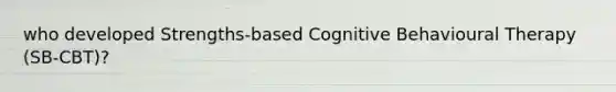 who developed Strengths-based Cognitive Behavioural Therapy (SB-CBT)?