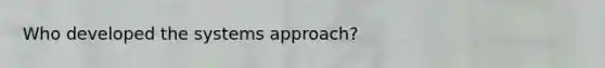 Who developed the systems approach?