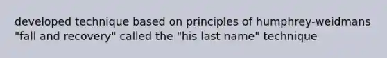developed technique based on principles of humphrey-weidmans "fall and recovery" called the "his last name" technique