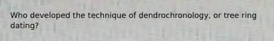 Who developed the technique of dendrochronology, or tree ring dating?