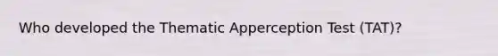 Who developed the Thematic Apperception Test (TAT)?