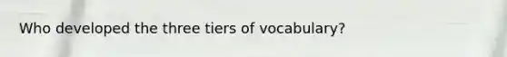 Who developed the three tiers of vocabulary?