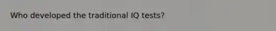 Who developed the traditional IQ tests?