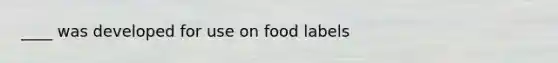 ____ was developed for use on food labels