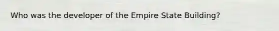 Who was the developer of the Empire State Building?