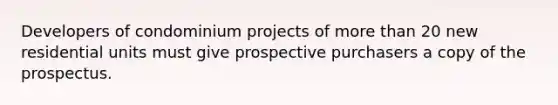 Developers of condominium projects of more than 20 new residential units must give prospective purchasers a copy of the prospectus.