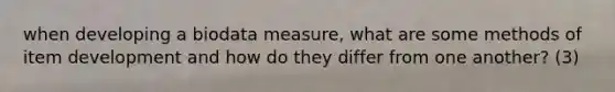 when developing a biodata measure, what are some methods of item development and how do they differ from one another? (3)