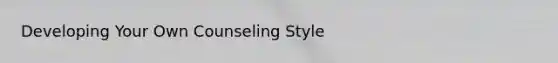 Developing Your Own Counseling Style