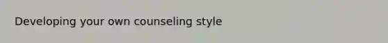 Developing your own counseling style
