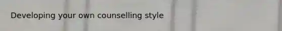 Developing your own counselling style