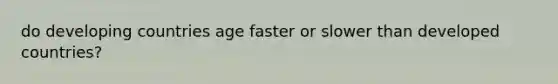 do developing countries age faster or slower than developed countries?