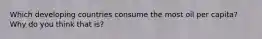 Which developing countries consume the most oil per capita? Why do you think that is?
