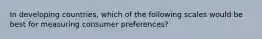 In developing countries, which of the following scales would be best for measuring consumer preferences?