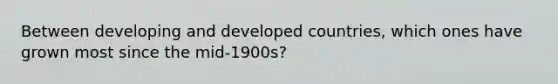 Between developing and developed countries, which ones have grown most since the mid-1900s?