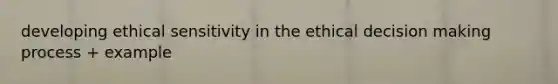 developing ethical sensitivity in the ethical decision making process + example