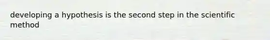 developing a hypothesis is the second step in the scientific method