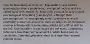 may be developing an infection. Explanation: Less mature granulocytes have a single-lobed, elongated nucleus and are called band cells. Ordinarily, band cells account for only a small percentage of circulating granulocytes, although their percentage can increase greatly under conditions in which neutrophil production increases, such as infection. An increased number of band cells is sometimes called a left shift or shift to the left. Anemia refers to decreased red cell mass. Leukopenia refers to a less-than-normal amount of white blood cells in circulation. Thrombocytopenia refers to a lower-than-normal platelet count.