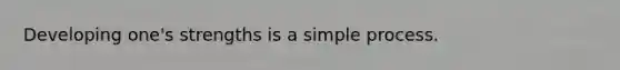 Developing one's strengths is a simple process.