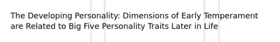 The Developing Personality: Dimensions of Early Temperament are Related to Big Five Personality Traits Later in Life