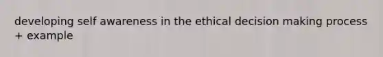 developing self awareness in the ethical decision making process + example