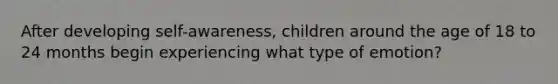 After developing self-awareness, children around the age of 18 to 24 months begin experiencing what type of emotion?