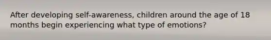 After developing self-awareness, children around the age of 18 months begin experiencing what type of emotions?