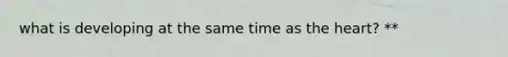 what is developing at the same time as the heart? **