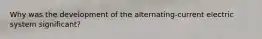 Why was the development of the alternating-current electric system significant?