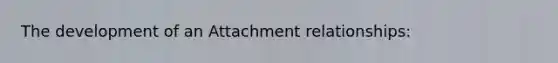 The development of an Attachment relationships: