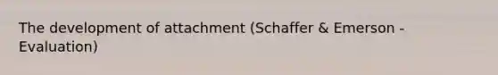 The development of attachment (Schaffer & Emerson - Evaluation)