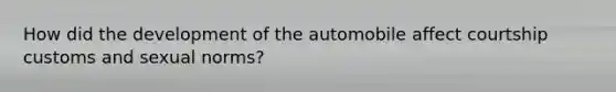How did the development of the automobile affect courtship customs and sexual norms?