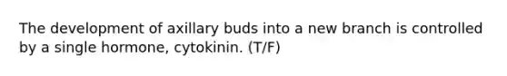 The development of axillary buds into a new branch is controlled by a single hormone, cytokinin. (T/F)