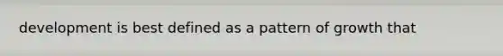 development is best defined as a pattern of growth that