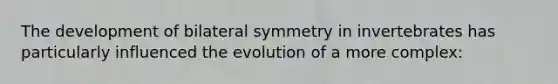 The development of bilateral symmetry in invertebrates has particularly influenced the evolution of a more complex: