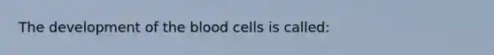 The development of <a href='https://www.questionai.com/knowledge/k7oXMfj7lk-the-blood' class='anchor-knowledge'>the blood</a> cells is called: