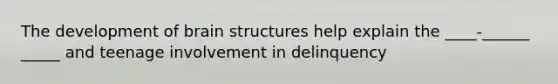 The development of brain structures help explain the ____-______ _____ and teenage involvement in delinquency