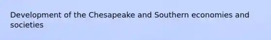 Development of the Chesapeake and Southern economies and societies