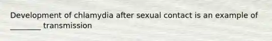 Development of chlamydia after sexual contact is an example of ________ transmission