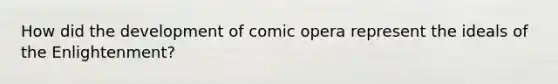 How did the development of comic opera represent the ideals of the Enlightenment?
