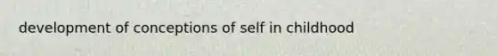 development of conceptions of self in childhood