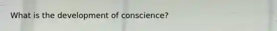 What is the development of conscience?