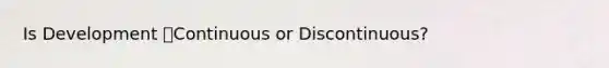 Is Development Continuous or Discontinuous?