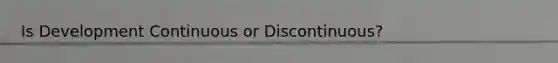 Is Development Continuous or Discontinuous?