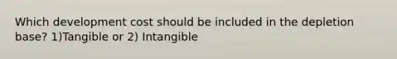 Which development cost should be included in the depletion base? 1)Tangible or 2) Intangible