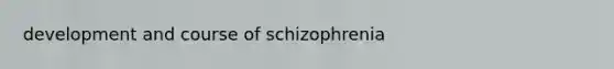 development and course of schizophrenia