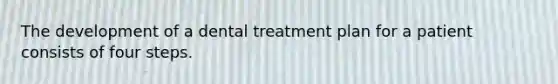 The development of a dental treatment plan for a patient consists of four steps.