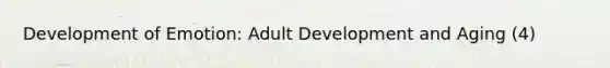 Development of Emotion: Adult Development and Aging (4)