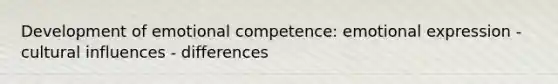 Development of emotional competence: emotional expression - cultural influences - differences