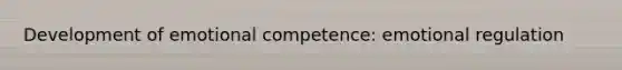 Development of emotional competence: emotional regulation