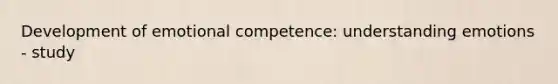 Development of emotional competence: understanding emotions - study